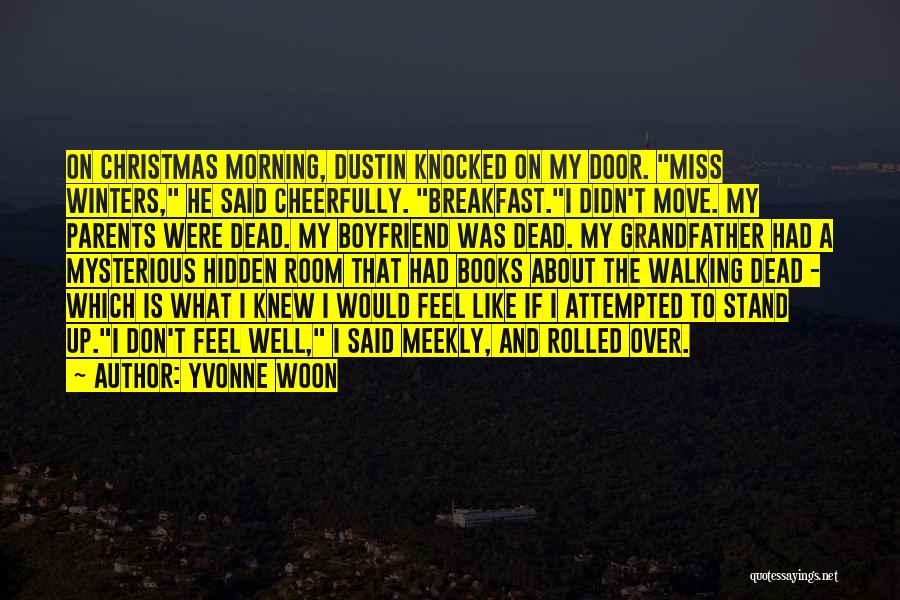 Yvonne Woon Quotes: On Christmas Morning, Dustin Knocked On My Door. Miss Winters, He Said Cheerfully. Breakfast.i Didn't Move. My Parents Were Dead.