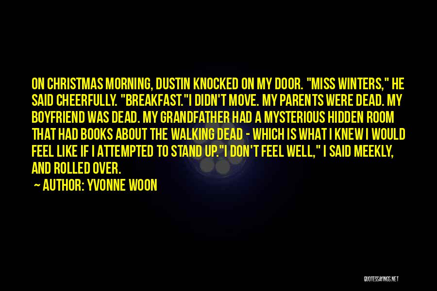 Yvonne Woon Quotes: On Christmas Morning, Dustin Knocked On My Door. Miss Winters, He Said Cheerfully. Breakfast.i Didn't Move. My Parents Were Dead.