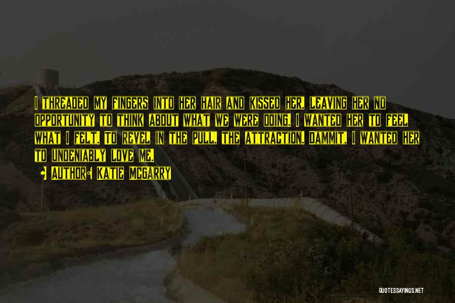 Katie McGarry Quotes: I Threaded My Fingers Into Her Hair And Kissed Her, Leaving Her No Opportunity To Think About What We Were