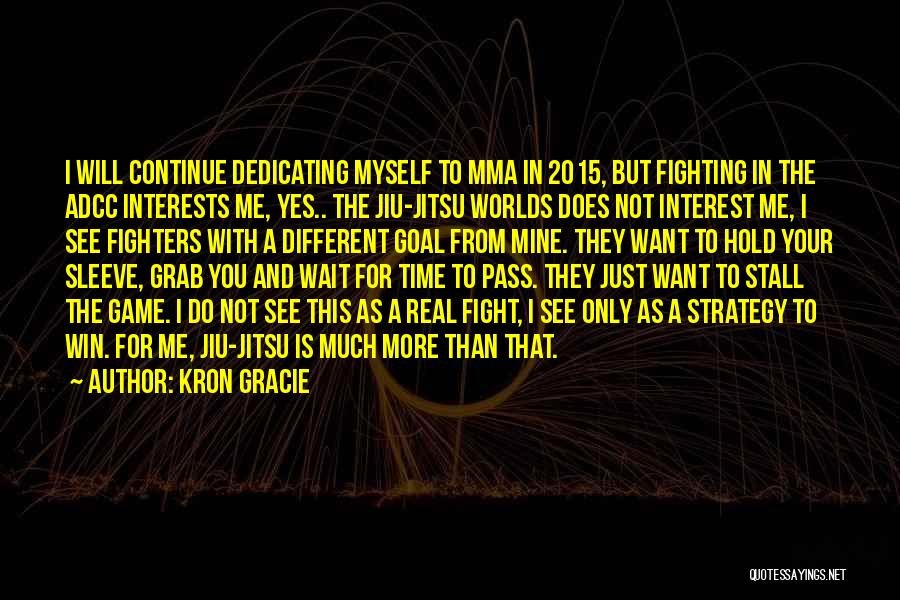 Kron Gracie Quotes: I Will Continue Dedicating Myself To Mma In 2015, But Fighting In The Adcc Interests Me, Yes.. The Jiu-jitsu Worlds