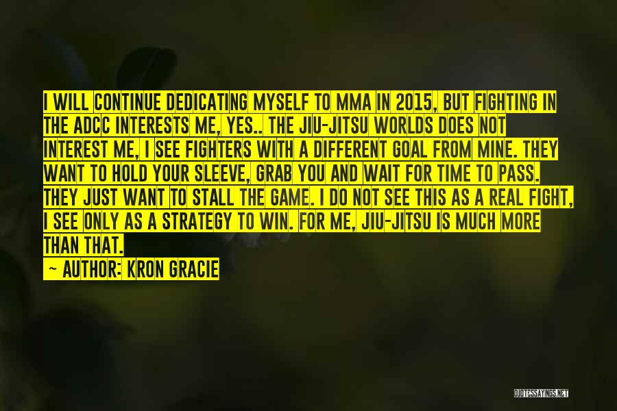 Kron Gracie Quotes: I Will Continue Dedicating Myself To Mma In 2015, But Fighting In The Adcc Interests Me, Yes.. The Jiu-jitsu Worlds