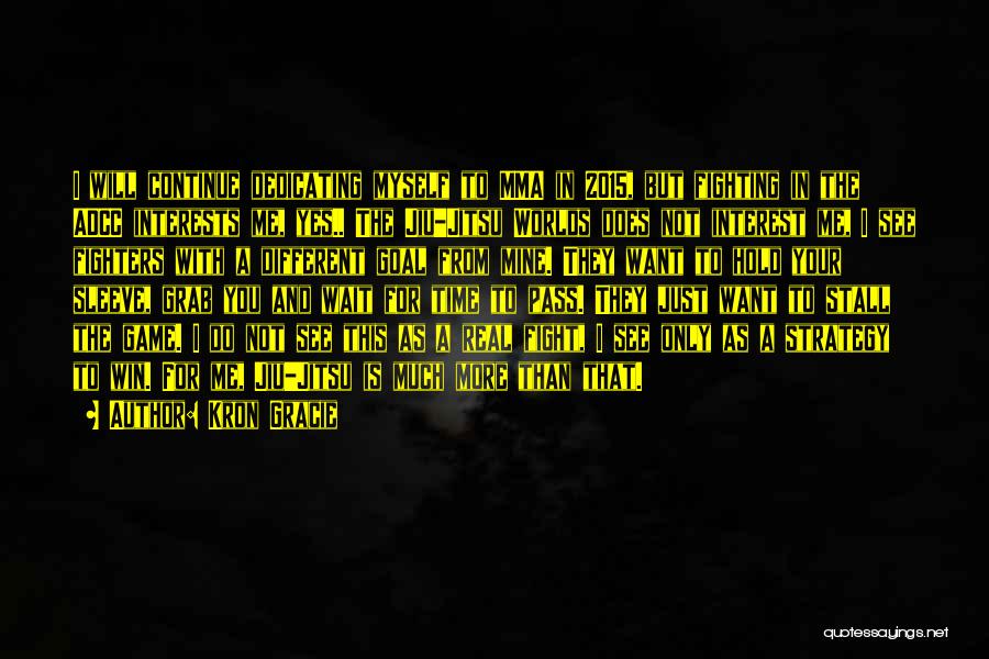 Kron Gracie Quotes: I Will Continue Dedicating Myself To Mma In 2015, But Fighting In The Adcc Interests Me, Yes.. The Jiu-jitsu Worlds