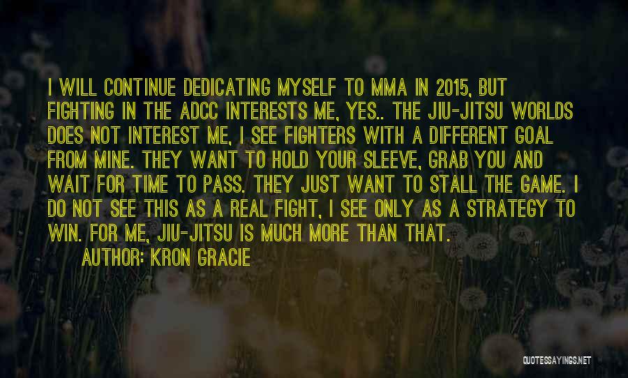 Kron Gracie Quotes: I Will Continue Dedicating Myself To Mma In 2015, But Fighting In The Adcc Interests Me, Yes.. The Jiu-jitsu Worlds