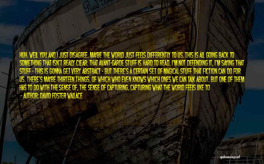 David Foster Wallace Quotes: Huh. Well You And I Just Disagree. Maybe The World Just Feels Differently To Us. This Is All Going Back