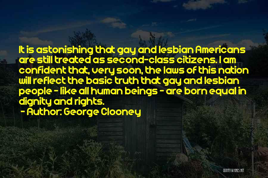 George Clooney Quotes: It Is Astonishing That Gay And Lesbian Americans Are Still Treated As Second-class Citizens. I Am Confident That, Very Soon,