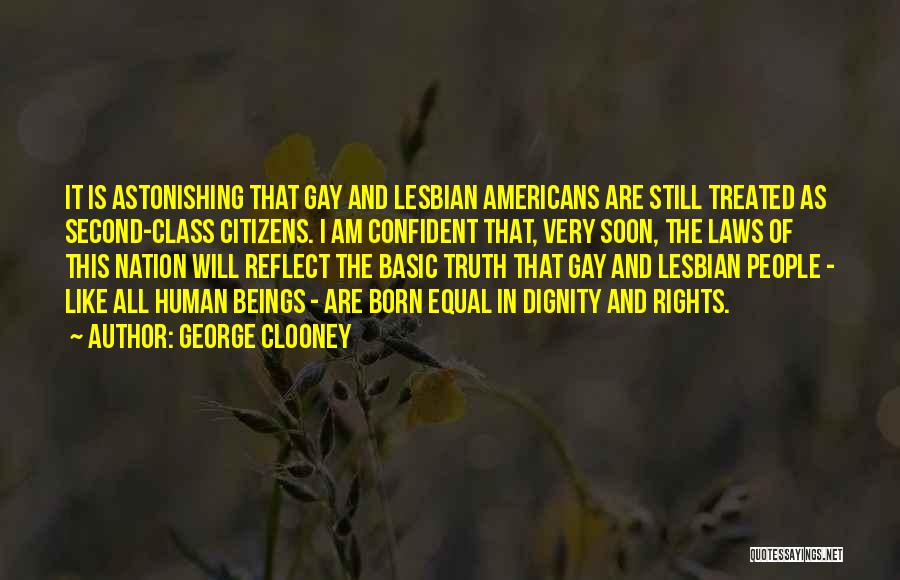 George Clooney Quotes: It Is Astonishing That Gay And Lesbian Americans Are Still Treated As Second-class Citizens. I Am Confident That, Very Soon,