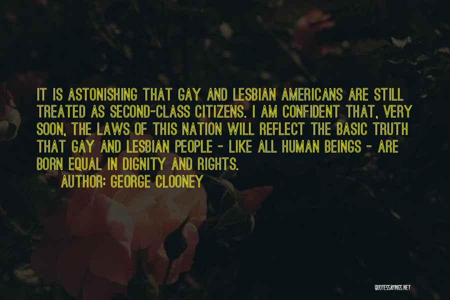 George Clooney Quotes: It Is Astonishing That Gay And Lesbian Americans Are Still Treated As Second-class Citizens. I Am Confident That, Very Soon,