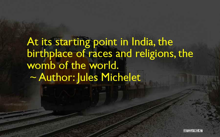 Jules Michelet Quotes: At Its Starting Point In India, The Birthplace Of Races And Religions, The Womb Of The World.