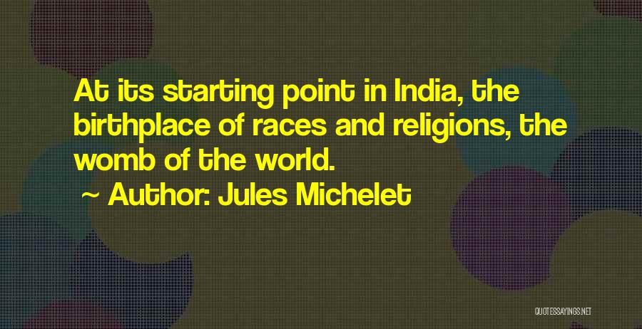 Jules Michelet Quotes: At Its Starting Point In India, The Birthplace Of Races And Religions, The Womb Of The World.