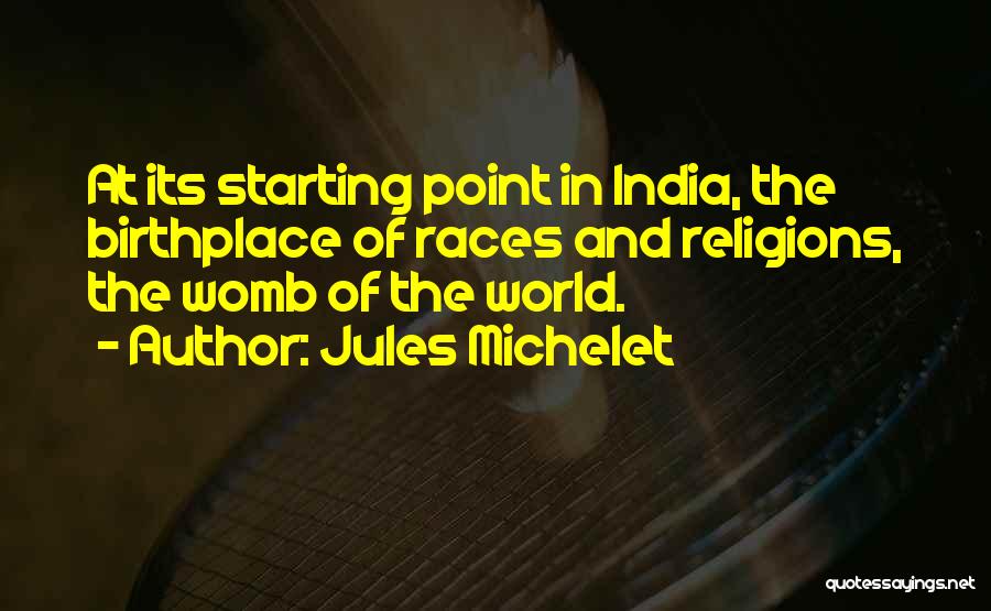 Jules Michelet Quotes: At Its Starting Point In India, The Birthplace Of Races And Religions, The Womb Of The World.