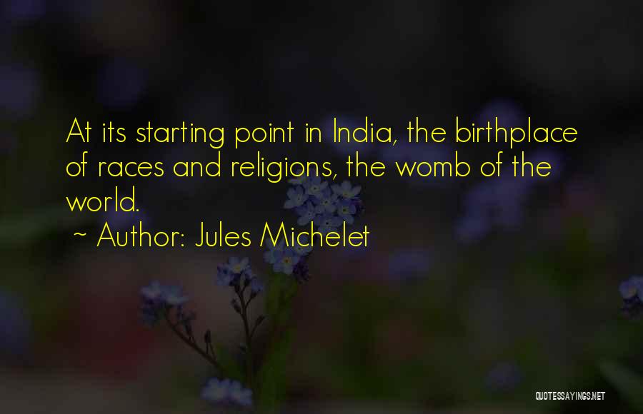 Jules Michelet Quotes: At Its Starting Point In India, The Birthplace Of Races And Religions, The Womb Of The World.