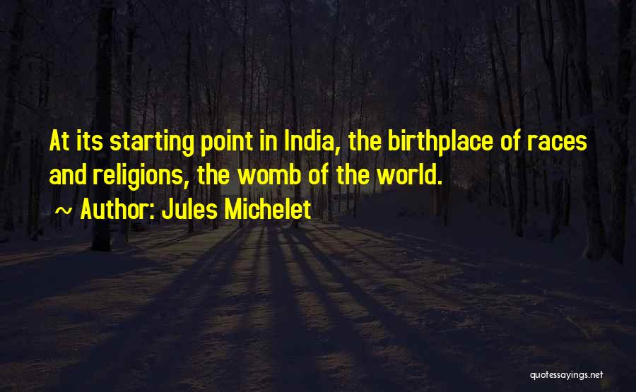 Jules Michelet Quotes: At Its Starting Point In India, The Birthplace Of Races And Religions, The Womb Of The World.