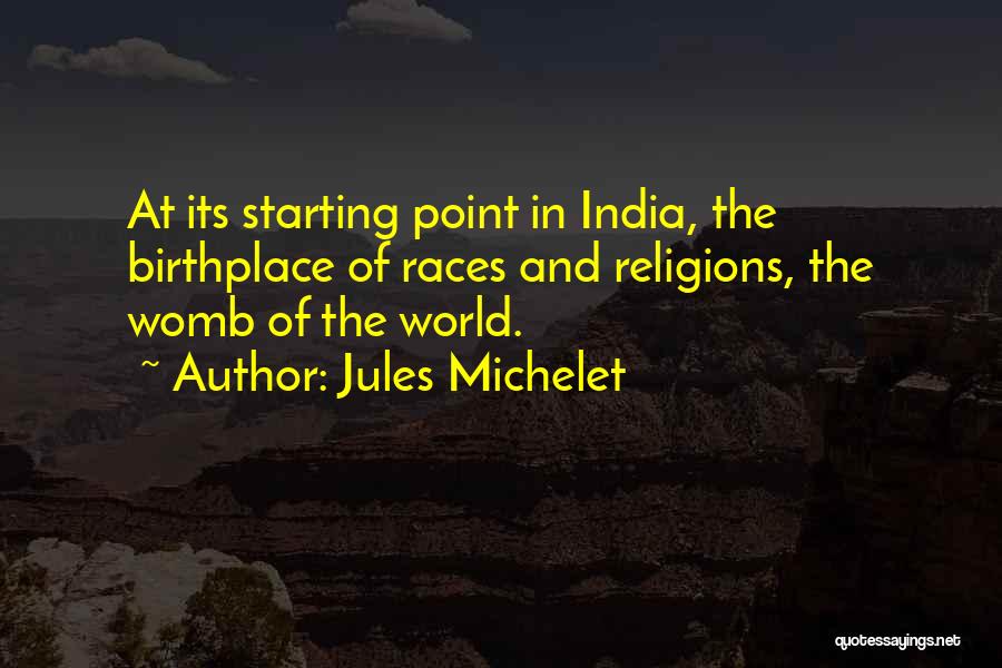 Jules Michelet Quotes: At Its Starting Point In India, The Birthplace Of Races And Religions, The Womb Of The World.