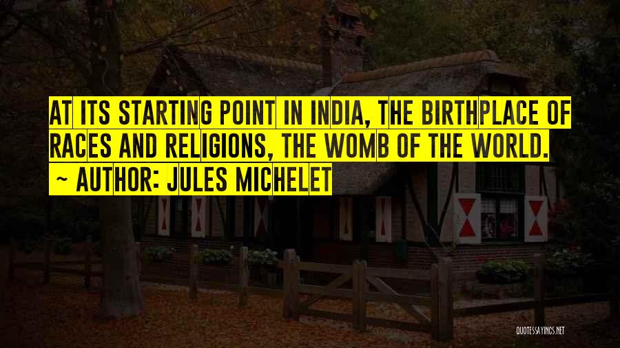 Jules Michelet Quotes: At Its Starting Point In India, The Birthplace Of Races And Religions, The Womb Of The World.