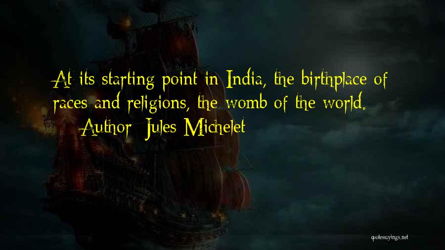 Jules Michelet Quotes: At Its Starting Point In India, The Birthplace Of Races And Religions, The Womb Of The World.