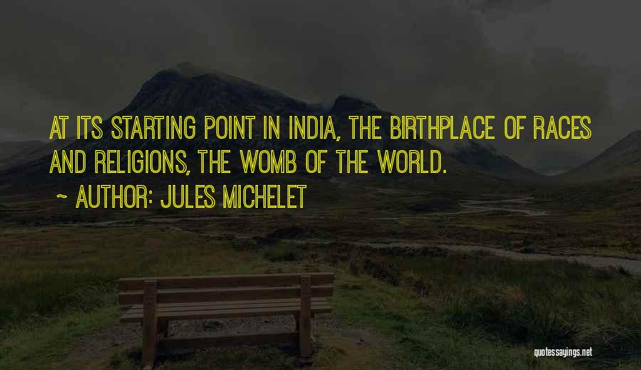 Jules Michelet Quotes: At Its Starting Point In India, The Birthplace Of Races And Religions, The Womb Of The World.