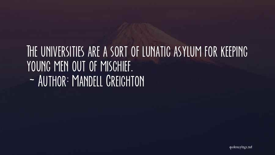 Mandell Creighton Quotes: The Universities Are A Sort Of Lunatic Asylum For Keeping Young Men Out Of Mischief.