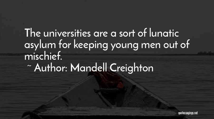 Mandell Creighton Quotes: The Universities Are A Sort Of Lunatic Asylum For Keeping Young Men Out Of Mischief.