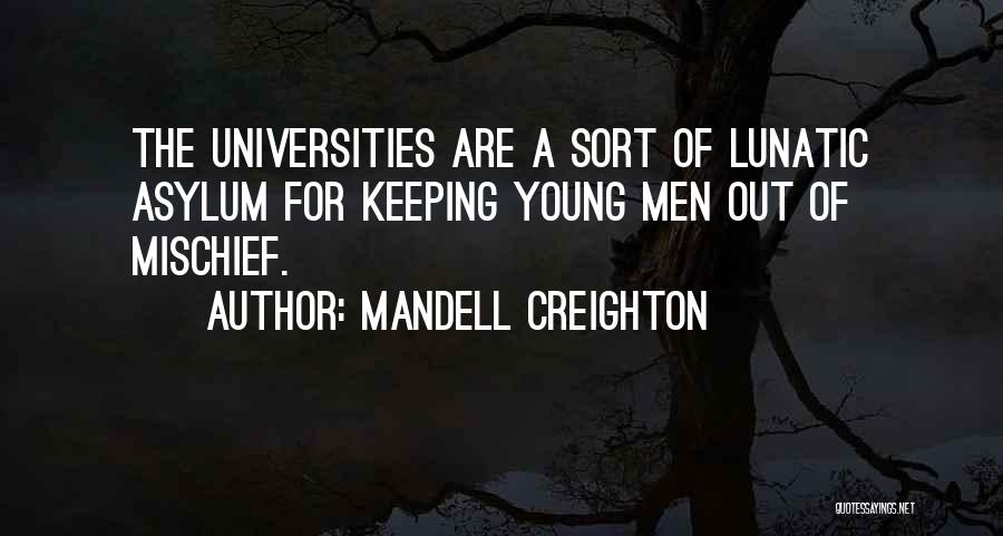 Mandell Creighton Quotes: The Universities Are A Sort Of Lunatic Asylum For Keeping Young Men Out Of Mischief.