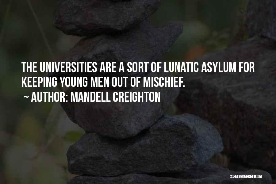 Mandell Creighton Quotes: The Universities Are A Sort Of Lunatic Asylum For Keeping Young Men Out Of Mischief.