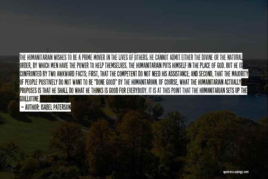 Isabel Paterson Quotes: The Humanitarian Wishes To Be A Prime Mover In The Lives Of Others. He Cannot Admit Either The Divine Or