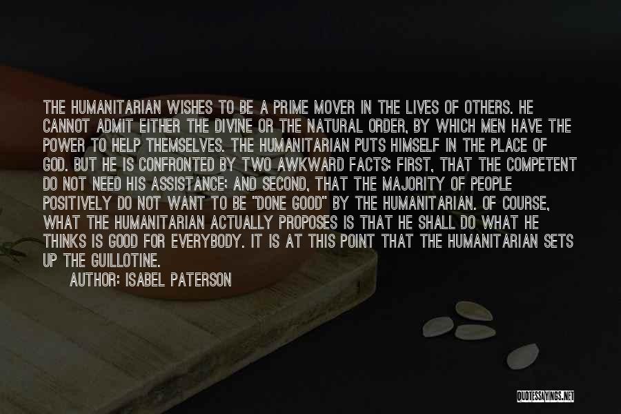Isabel Paterson Quotes: The Humanitarian Wishes To Be A Prime Mover In The Lives Of Others. He Cannot Admit Either The Divine Or