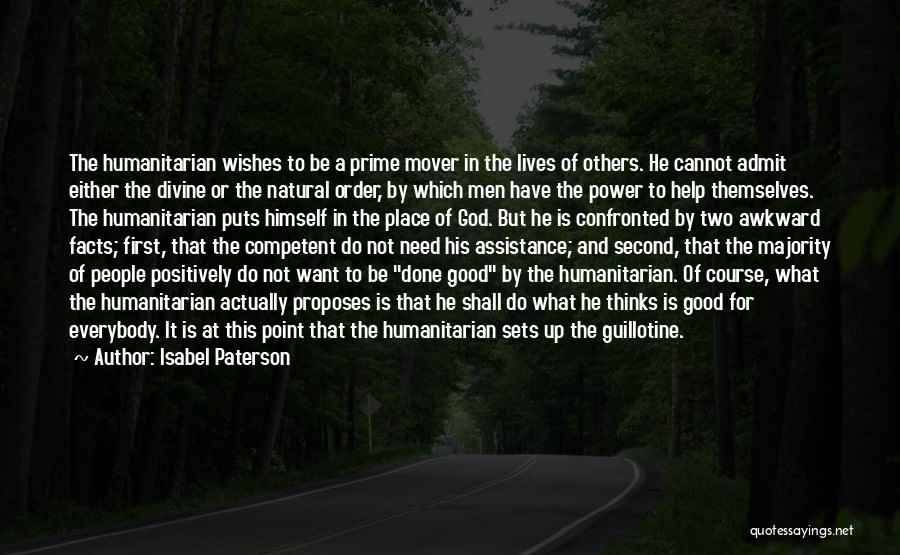 Isabel Paterson Quotes: The Humanitarian Wishes To Be A Prime Mover In The Lives Of Others. He Cannot Admit Either The Divine Or