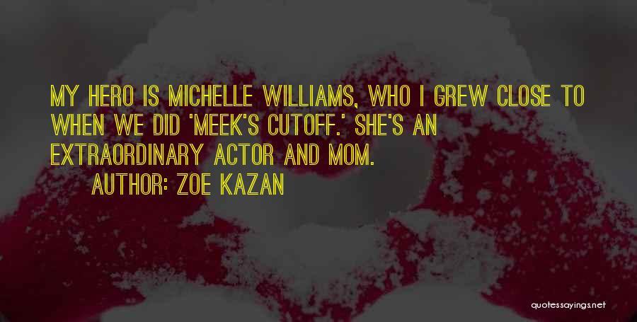 Zoe Kazan Quotes: My Hero Is Michelle Williams, Who I Grew Close To When We Did 'meek's Cutoff.' She's An Extraordinary Actor And