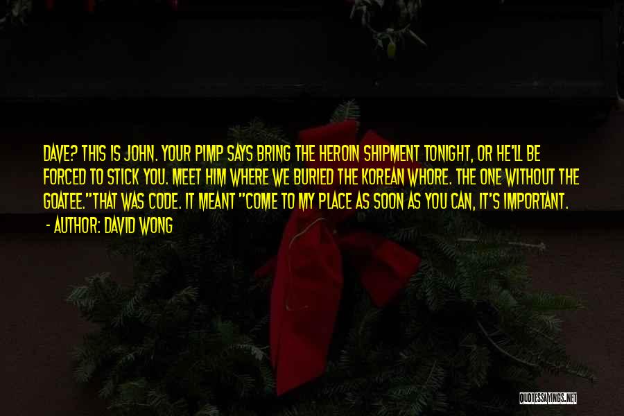 David Wong Quotes: Dave? This Is John. Your Pimp Says Bring The Heroin Shipment Tonight, Or He'll Be Forced To Stick You. Meet