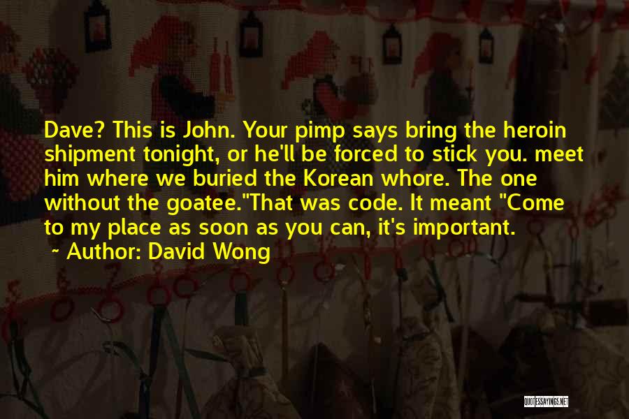David Wong Quotes: Dave? This Is John. Your Pimp Says Bring The Heroin Shipment Tonight, Or He'll Be Forced To Stick You. Meet