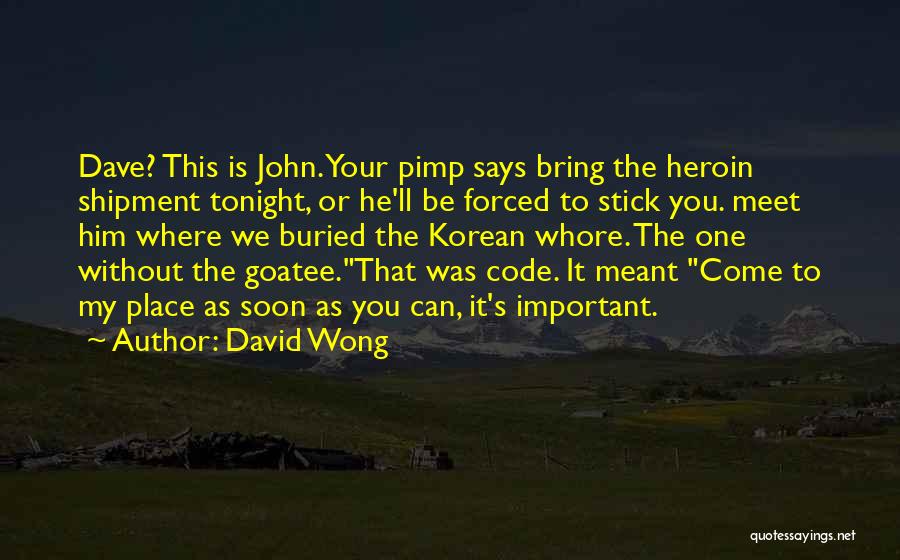 David Wong Quotes: Dave? This Is John. Your Pimp Says Bring The Heroin Shipment Tonight, Or He'll Be Forced To Stick You. Meet