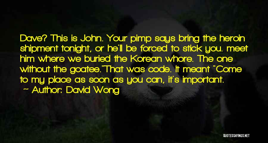 David Wong Quotes: Dave? This Is John. Your Pimp Says Bring The Heroin Shipment Tonight, Or He'll Be Forced To Stick You. Meet