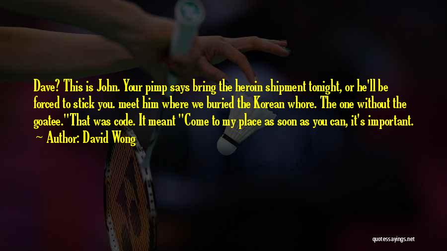 David Wong Quotes: Dave? This Is John. Your Pimp Says Bring The Heroin Shipment Tonight, Or He'll Be Forced To Stick You. Meet