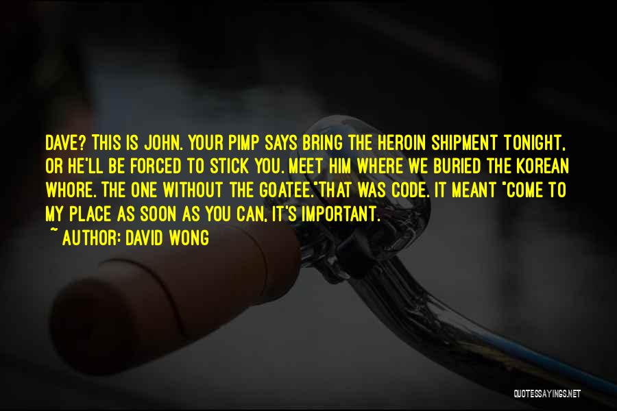 David Wong Quotes: Dave? This Is John. Your Pimp Says Bring The Heroin Shipment Tonight, Or He'll Be Forced To Stick You. Meet