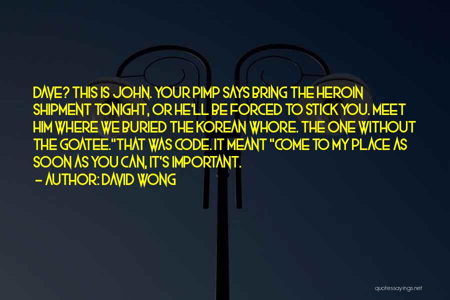 David Wong Quotes: Dave? This Is John. Your Pimp Says Bring The Heroin Shipment Tonight, Or He'll Be Forced To Stick You. Meet