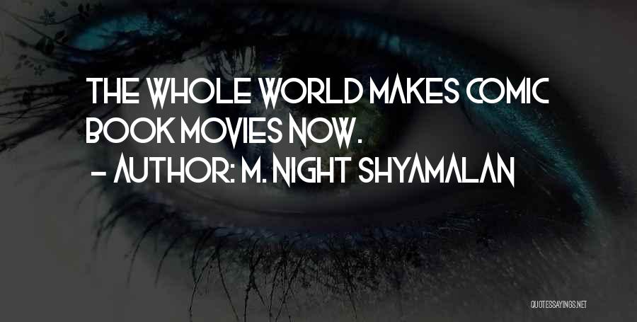 M. Night Shyamalan Quotes: The Whole World Makes Comic Book Movies Now.