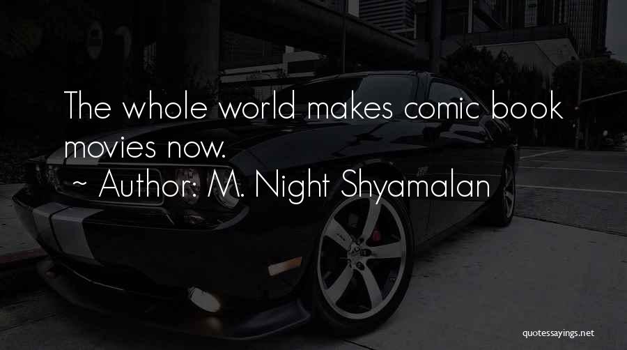 M. Night Shyamalan Quotes: The Whole World Makes Comic Book Movies Now.