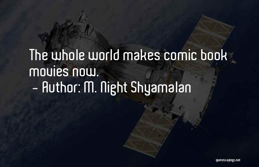 M. Night Shyamalan Quotes: The Whole World Makes Comic Book Movies Now.