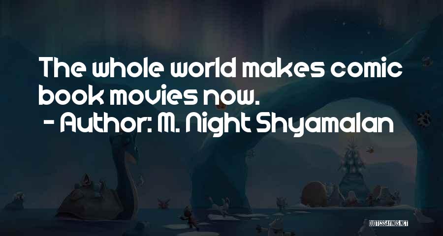 M. Night Shyamalan Quotes: The Whole World Makes Comic Book Movies Now.