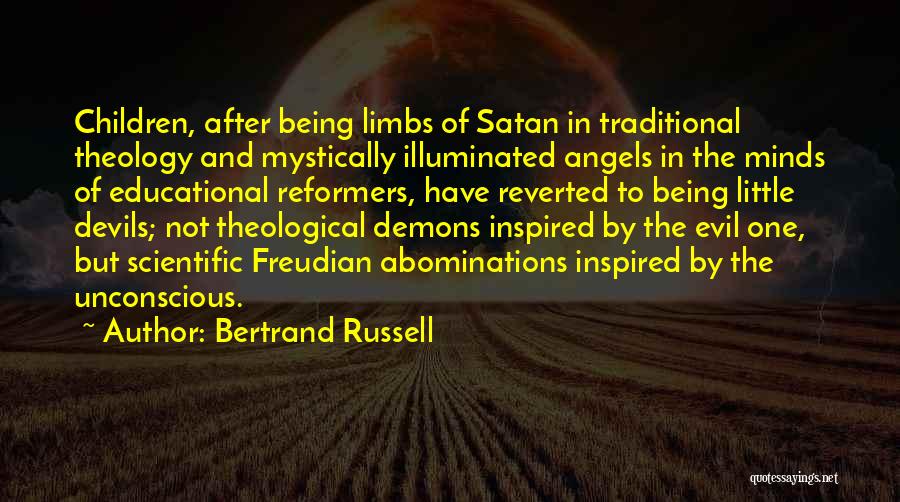 Bertrand Russell Quotes: Children, After Being Limbs Of Satan In Traditional Theology And Mystically Illuminated Angels In The Minds Of Educational Reformers, Have