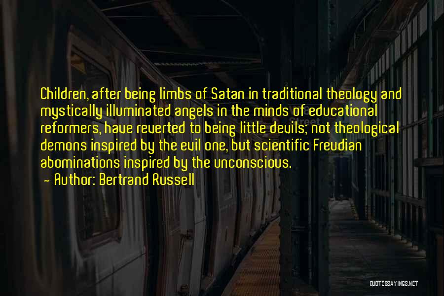 Bertrand Russell Quotes: Children, After Being Limbs Of Satan In Traditional Theology And Mystically Illuminated Angels In The Minds Of Educational Reformers, Have