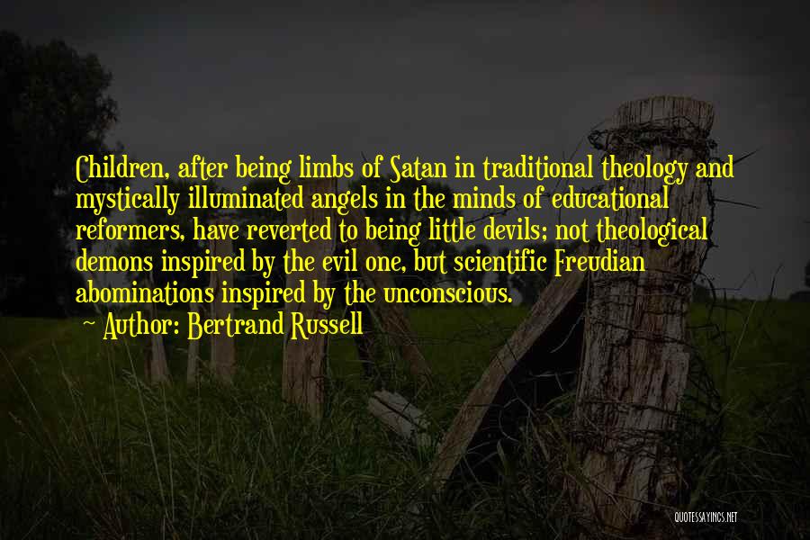 Bertrand Russell Quotes: Children, After Being Limbs Of Satan In Traditional Theology And Mystically Illuminated Angels In The Minds Of Educational Reformers, Have