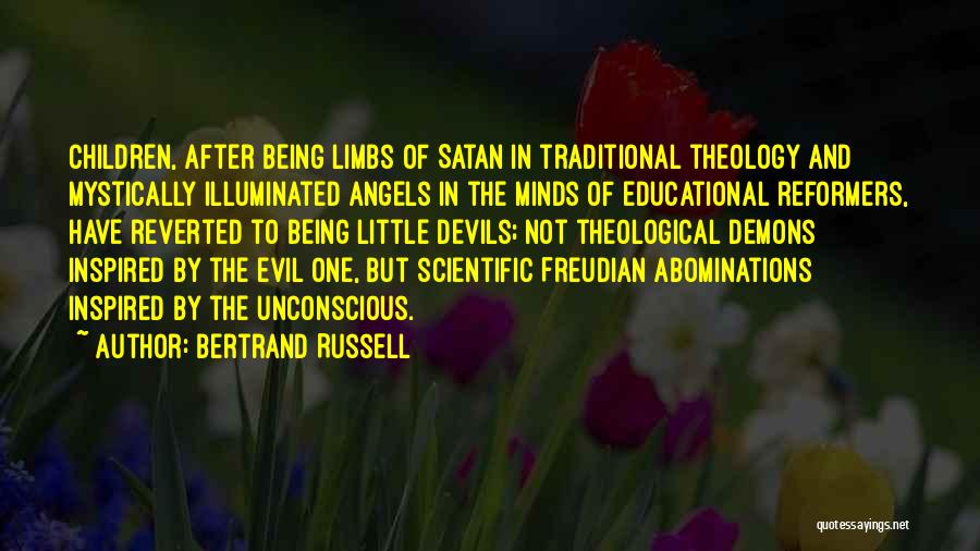 Bertrand Russell Quotes: Children, After Being Limbs Of Satan In Traditional Theology And Mystically Illuminated Angels In The Minds Of Educational Reformers, Have