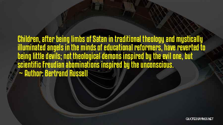 Bertrand Russell Quotes: Children, After Being Limbs Of Satan In Traditional Theology And Mystically Illuminated Angels In The Minds Of Educational Reformers, Have