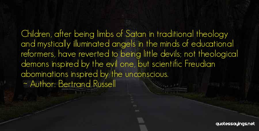 Bertrand Russell Quotes: Children, After Being Limbs Of Satan In Traditional Theology And Mystically Illuminated Angels In The Minds Of Educational Reformers, Have