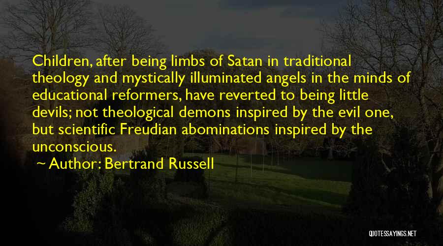 Bertrand Russell Quotes: Children, After Being Limbs Of Satan In Traditional Theology And Mystically Illuminated Angels In The Minds Of Educational Reformers, Have