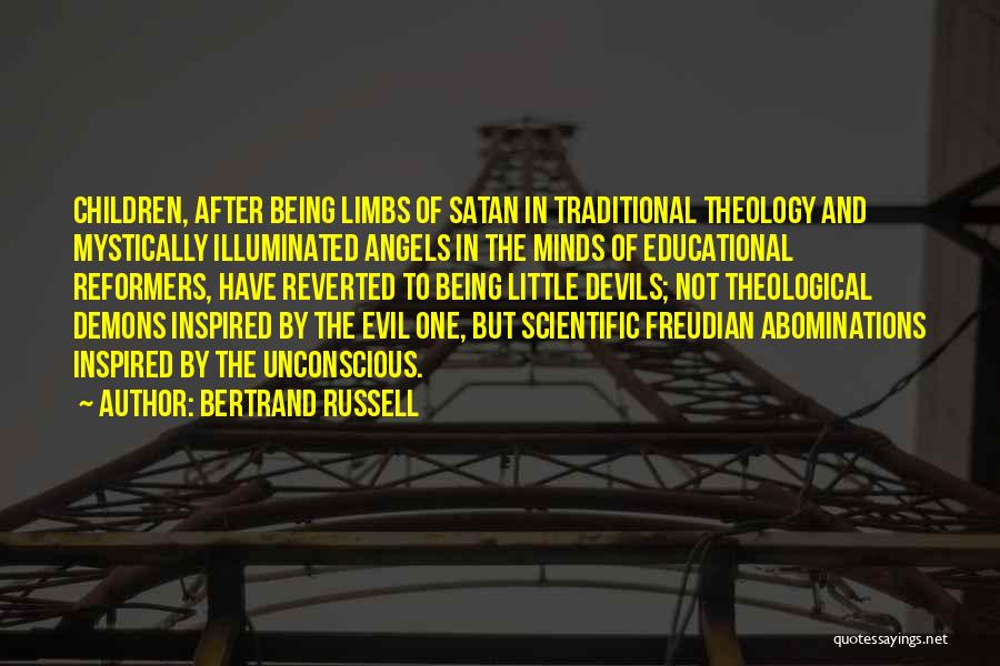 Bertrand Russell Quotes: Children, After Being Limbs Of Satan In Traditional Theology And Mystically Illuminated Angels In The Minds Of Educational Reformers, Have