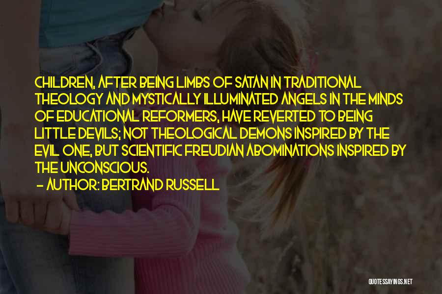 Bertrand Russell Quotes: Children, After Being Limbs Of Satan In Traditional Theology And Mystically Illuminated Angels In The Minds Of Educational Reformers, Have