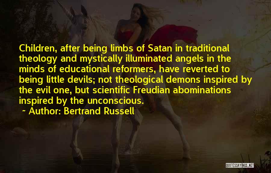 Bertrand Russell Quotes: Children, After Being Limbs Of Satan In Traditional Theology And Mystically Illuminated Angels In The Minds Of Educational Reformers, Have