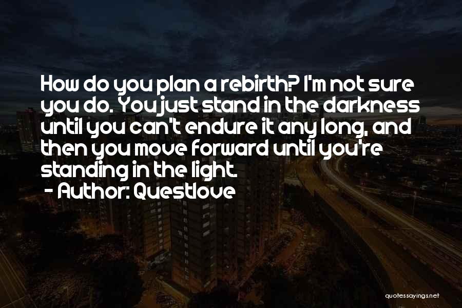 Questlove Quotes: How Do You Plan A Rebirth? I'm Not Sure You Do. You Just Stand In The Darkness Until You Can't